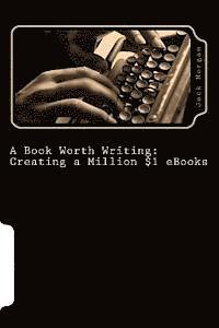 bokomslag A Book Worth Writing: Creating a Million $1 eBooks: A 5 Step Guide from Concept to Completion