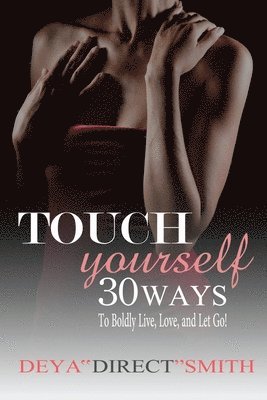 bokomslag Touch Yourself: 30 Ways to Boldy Live, Love and Let Go!