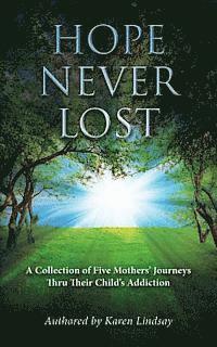 bokomslag Hope Never Lost: A Collection of Five Mothers' Journeys Through Their Children's Addiction