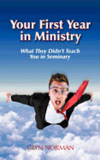 Your First Year in Ministry: What they didn't teach you in Seminary 1