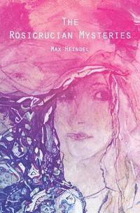 Max Heindel - The Rosicrucian Mysteries: An Elementary Exposition of Their Secret Teachings, Häftad