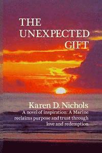 bokomslag The Unexpected Gift: A novel of Inspiration: A Marine reclaims purpose and trust through love and redemption