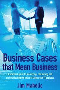 bokomslag Business Cases that Mean Business: A practical guide to identifying, calculating and communicating the value of large scale IT projects