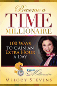 Become a Time Millionaire: 100 Ways to Gain an Extra Hour a Day 1