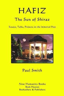 Hafiz: The Sun of Shiraz: Essays, Talks, Projects on the Immortal Poet 1