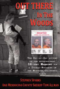 Tom Allman, Stephen Sparks - Out There In The Woods: The Day-by-Day Account of the Extraordinary 36-Day Manhunt for a Double-Murderer on the Northern California Coast, Häftad
