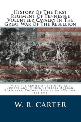 W. R. Carter - History Of The First Regiment Of Tennessee Volunteer Cavalry In The Great War Of The Rebellion: With The Armies Of The Ohio And Cumberland, Under Gene, Häftad
