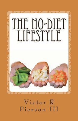 The No-Diet Lifestyle: How I lost 95 pounds in 10 months, and kept it off, without going on a diet! 1
