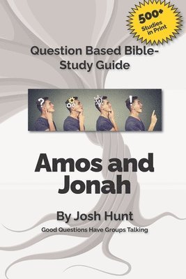 Good Questions Have Small Groups Talking -- Amos and Jonah 1