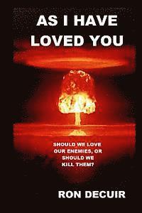 bokomslag As I Have Loved You: Should we Love our enemies, or should we kill them?