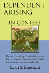bokomslag Dependent Arising In Context: the Buddha's core lesson, in the context of his time and ours