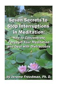 bokomslag Seven Secrets to Stop Interruptions in Meditation: How to Concentrate and Focus on Your Meditation and Deal with Distractions