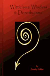 Dorothy Holder - Witticisms, Wisdims, & Dorothyisms: a book of little inspirations that can be used as divination, heal your body with explanations of the various infl, Häftad
