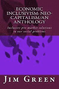 bokomslag Economic Inclusivism: Neo-Capitalism/An Anthology: Inclusive pro-market solutions to our social problems