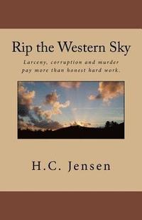 bokomslag Rip the Western Sky: Larceny, corruption and murder pay more than honest hard work.