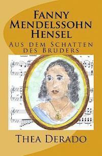 Thea Derado - Fanny Mendelssohn Hensel: Aus dem Schatten des Bruders, Häftad