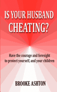 bokomslag Is Your Husband Cheating: Have the courage and foresight to protect youself, and your children