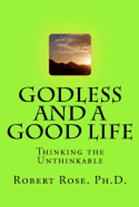 bokomslag GODLESS and a GOOD LIFE: Thinking the Unthinkable