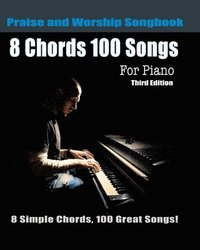 bokomslag 8 Chords 100 Songs Praise and Worship Songbook for Piano: 8 Simple Chords, 100 Great Songs - Third Edition