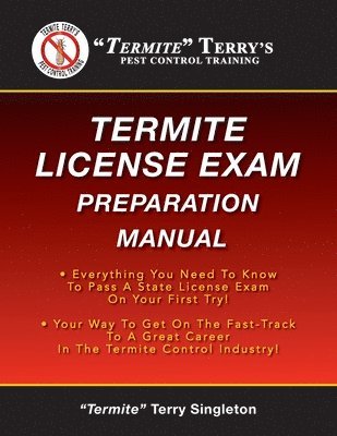 Termite Terry Singleton - "Termite" Terry's Termite License Exam Preparation Manual: Everything You Need To Know To Pass A Termite License Exam On Your First Try!, Häftad