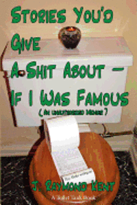 bokomslag Stories You'd Give A Shit About -- If I Was Famous: An Unauthorized Memoir