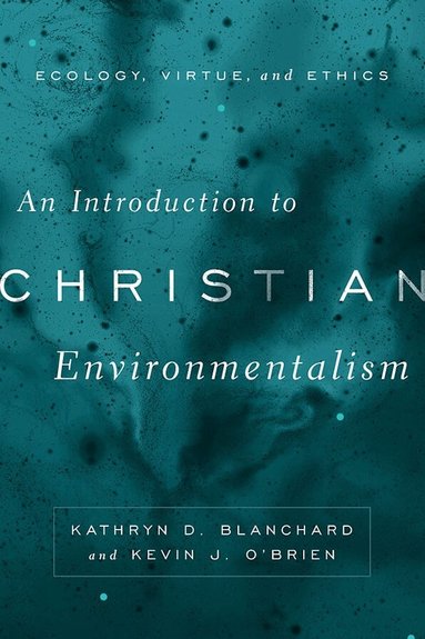Kathryn D. Blanchard, Kevin J. O'Brien - Introduction to Christian Environmentalism, Häftad