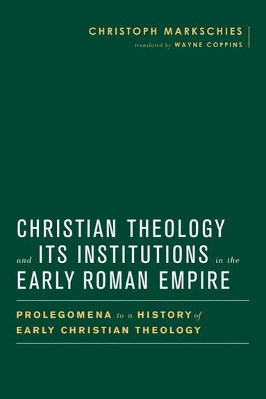 Christoph Markschies, Wayne Coppins - Christian Theology and Its Institutions in the Early Roman Empire, Inbunden