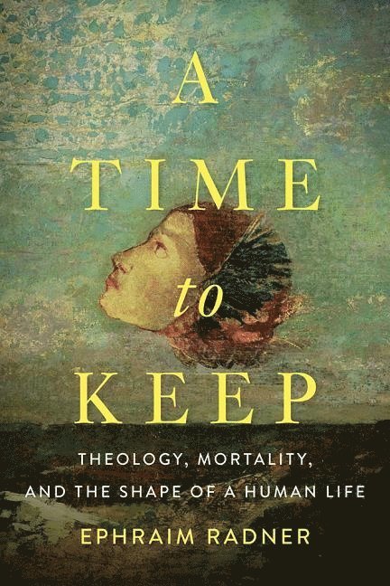 Ephraim Radner - Time to keep - theology, mortality, and the shape of a human life, Inbunden