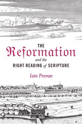 Iain Provan - Reformation and the Right Reading of Scripture, Inbunden