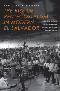 bokomslag The Rise of Pentecostalism in Modern El Salvador