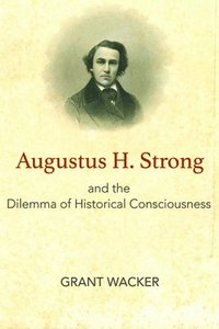 bokomslag Augustus H. Strong and the Dilemma of Historical Consciousness