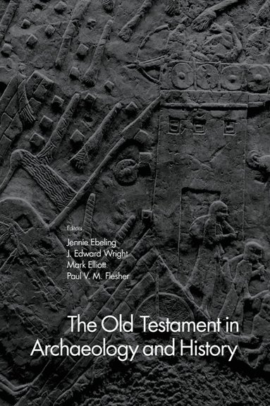 Jennie Ebeling, J. Edward Wright, Mark Elliott, Paul V. M. Flesher - Old Testament in Archaeology and History, Inbunden