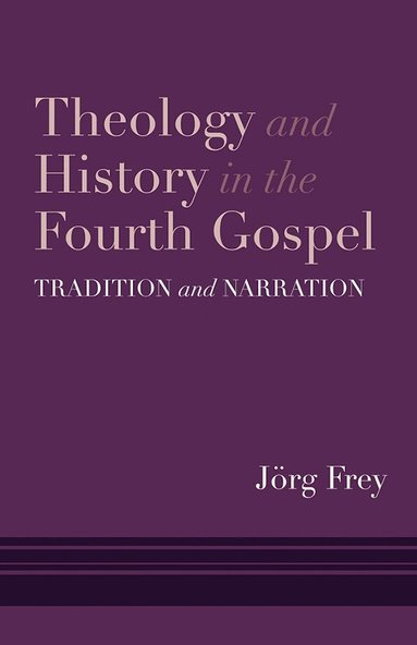 Jörg Frey - Theology and History in the Fourth Gospel, Inbunden