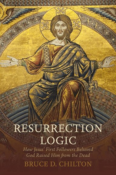Bruce D. Chilton - Resurrection Logic, Inbunden