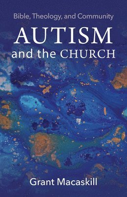 Grant Macaskill - Autism and the Church, Häftad