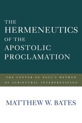 Matthew W. Bates - Hermeneutics of the Apostolic Proclamation, Häftad