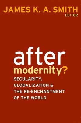 James K. A. Smith, James K. a. Smith - After Modernity?, Inbunden