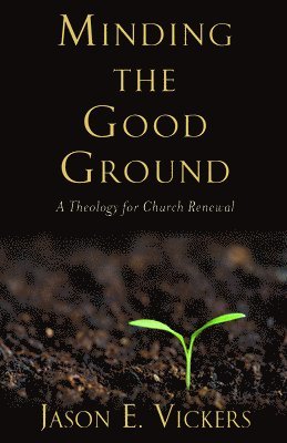 Jason E. Vickers - Minding the Good Ground, Inbunden