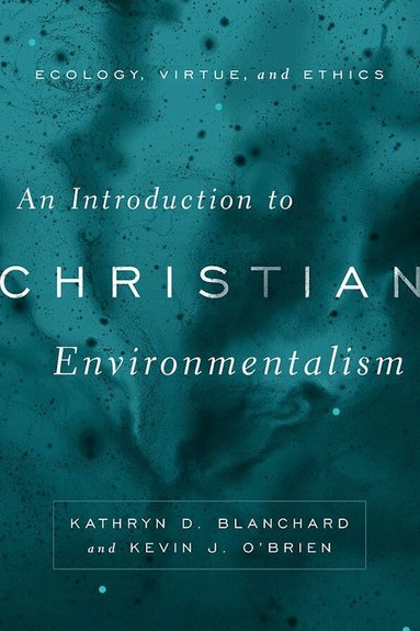 Kathryn D. Blanchard, Kevin J. O'Brien - Introduction to Christian Environmentalism, Inbunden