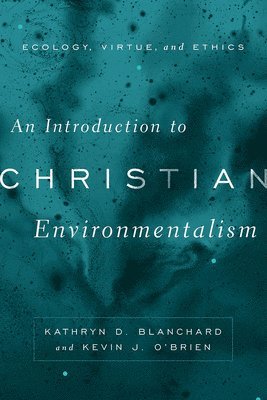 Kathryn D. Blanchard, Kevin J. O'Brien - Introduction to Christian Environmentalism, Inbunden