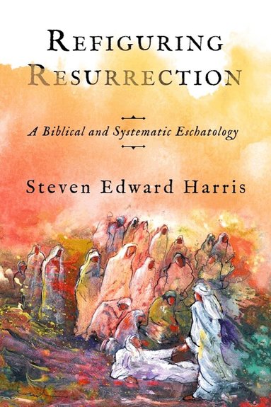 Steven Edward Harris - Refiguring Resurrection, Inbunden