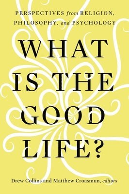 Drew Collins, Matthew Croasmun - What Is the Good Life?, Häftad