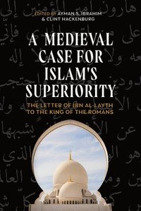 bokomslag A Medieval Case for Islam's Superiority: The Letter of Ibn Al-Layth to the King of the Romans