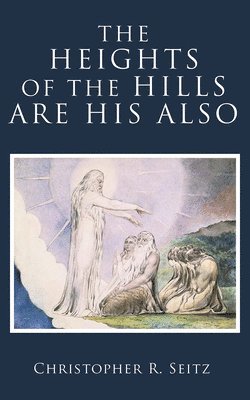 Christopher R. Seitz - Heights of the Hills Are His Also, Inbunden