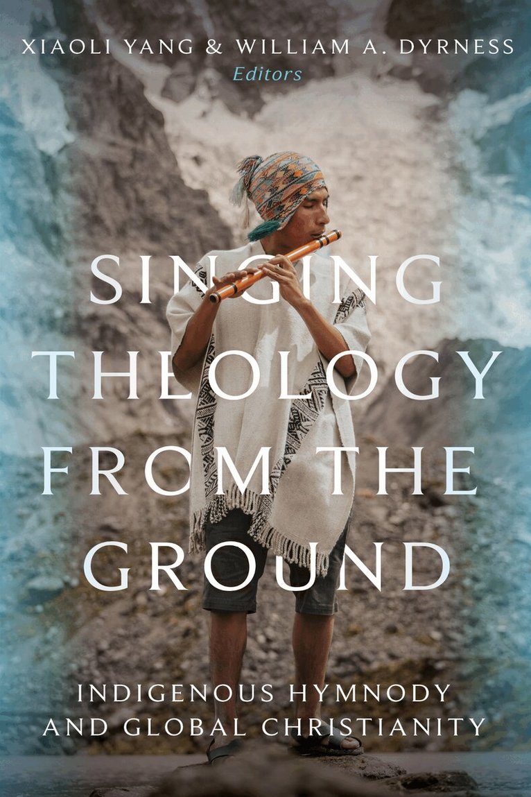 Xiaoli Yang, William A. Dyrness - Singing Theology from the Ground, Häftad