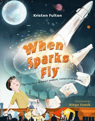 Kristen Fulton - When Sparks Fly: The True Story of Robert Goddard, the Father of US Rocketry, Inbunden