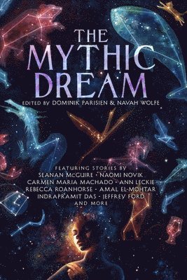 John Chu, Leah Cypess, Indrapramit Das, Amal El-Mohtar, Jeffrey Ford, Sarah Gailey, Carlos Hernandez, Kat Howard, Stephen Graham Jones, T. Kingfisher, Ann Leckie, Carmen Maria Machado, Arkady Martine, Seanan McGuire, Naomi Novik, Rebecca Roanhorse, Alyssa Wong, J.Y. Yang, Dominik Parisien, Navah Wolfe - Mythic Dream, Häftad