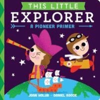 Joan Holub - This Little Explorer: A Pioneer Primer, Kartonnage