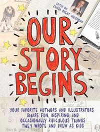 bokomslag Our Story Begins: Your Favorite Authors and Illustrators Share Fun, Inspiring, and Occasionally Ridiculous Things They Wrote and Drew as