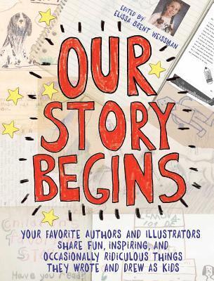 bokomslag Our Story Begins: Your Favorite Authors and Illustrators Share Fun, Inspiring, and Occasionally Ridiculous Things They Wrote and Drew as Kids